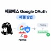 헤르메스 Google 인증이 7일마다 풀린 이유, Testing 설정이 문제였습니다